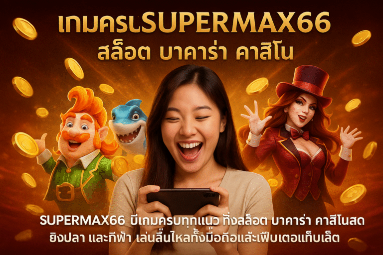 เกมครบ SUPERMAX66 สล็อต บาคาร่า คาสิโน